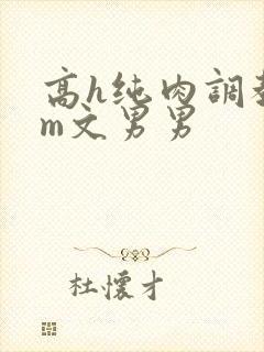高h纯肉调教sm文男男