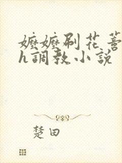 嬷嬷刷花蒂哭叫h调教小说