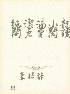 纯洁滴小龙笔趣阁免费阅读
