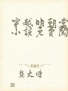 穿越明朝当暴君小说免费阅读
