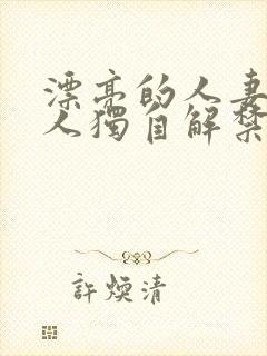 漂亮的人妻被黑人独自解禁