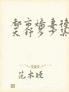 都市娇妻后宫古天舒多少集