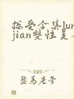 总受合集lunjian双性美人