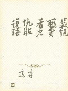 复仇者联盟三国语版免费观看完整版