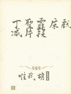 丁圣霏床戏无删减片段