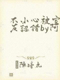 不小心被室友男友认错by阿温免费阅读