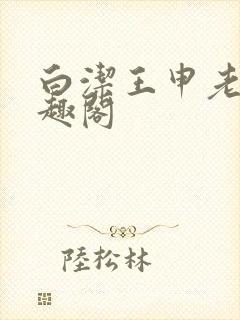 白洁王申老七笔趣阁