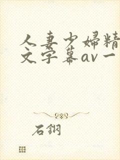 人妻少妇精品中文字幕av一级久久久