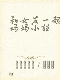 和女友一起调教妈妈小说