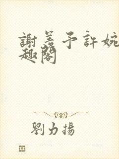 谢羡予许婉若笔趣阁