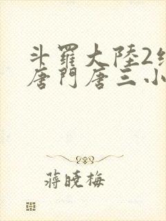 斗罗大陆2绝世唐门唐三小舞小说