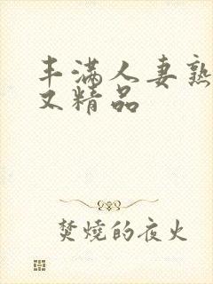 丰满人妻熟妇乱又精品