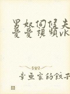男奴伺候夫妻主爱爱视频vk