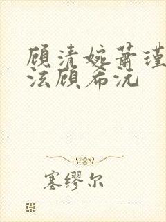 顾清婉萧瑾宸萧泫顾希沅