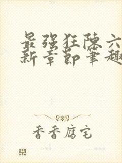 最强狂陈六何最新章节笔趣阁