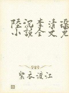 陆沉李清瑶主角小说全文免费阅读