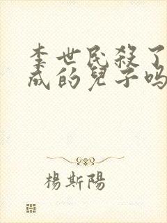 李世民杀了李建成的儿子吗?