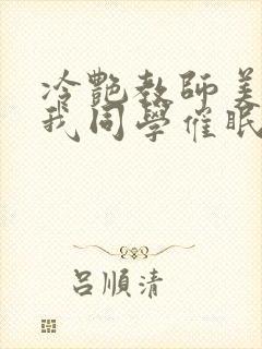 冷艳教师美母被我同学催眠暴奸