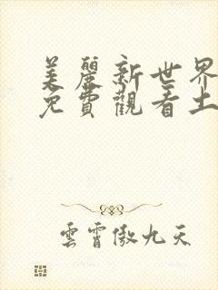 美丽新世界漫画免费观看土豪漫画下拉式韩漫