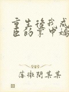 重生后我成了权臣的掌中娇小说听书