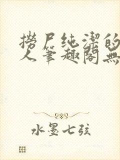 捞尸纯洁的小龙人笔趣阁无弹窗无错封面