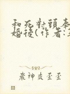 和死对头奉子成婚后(作者:华阙阙)