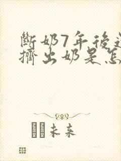 断奶7年后还能挤出奶是怎么回事封面
