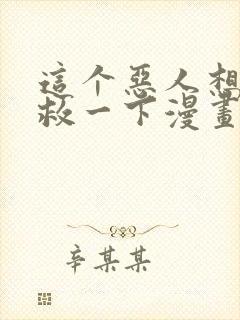 这个恶人想要抢救一下漫画免费