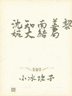沈知南姜黎周婉婉大结局