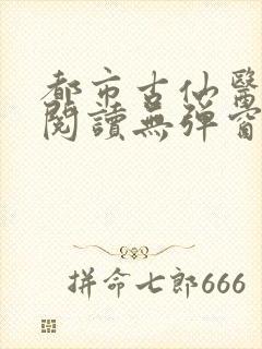 都市古仙医全文阅读无弹窗