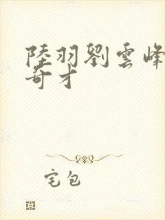 陆羽刘云峰鸿途奇才