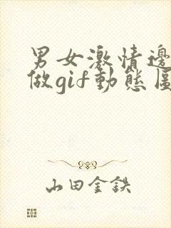 男女激情边摸边做gif动态图