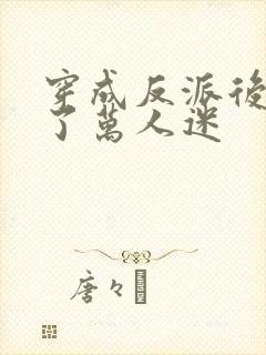 穿成反派后我成了万人迷