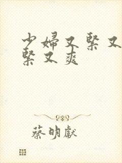 少妇又紧又嫩又紧又爽