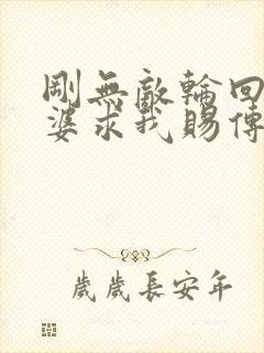 刚无敌轮回者老婆求我赐传承笔趣阁