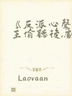 《反派心声被女主偷听后,剧情崩了》