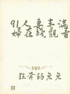 91人妻丰满熟妇在线观看