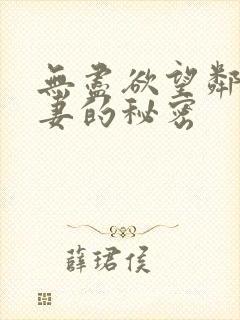 无尽欲望邻居人妻的秘密