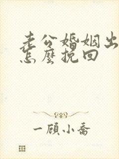 老公婚姻出轨要怎么挽回