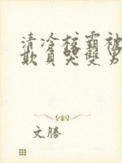 清冷校霸被校草欺负哭双男主