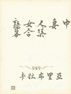 熟女人妻中文字幕合集