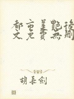 都市美艳后宫全文免费无删减