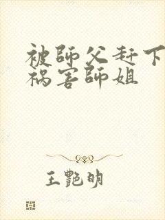 被师父赶下山去祸害师姐