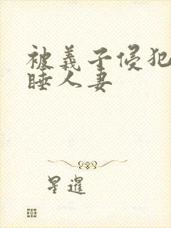 被义子侵犯的熟睡人妻