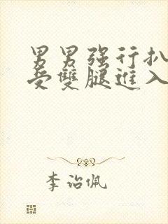 男男强行扒开小受双腿进入gv
