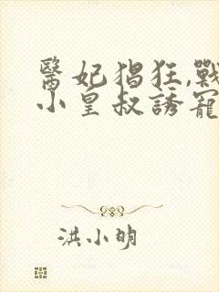 医妃猖狂,战神小皇叔诱宠成瘾封面