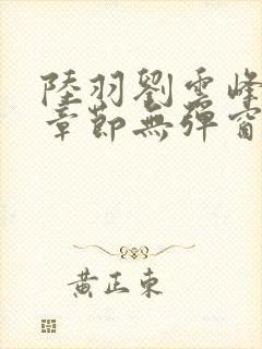 陆羽刘云峰最新章节无弹窗笔趣阁