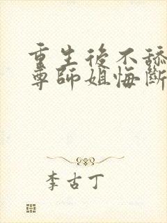 重生后不舔了师尊师姐悔断肠封面