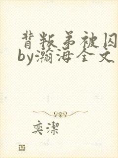 背叛弟被囚禁了by瀚海全文免费阅读最