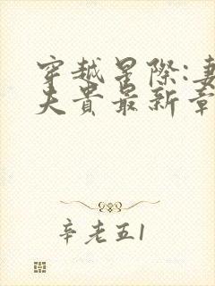 穿越星际:妻荣夫贵最新章节列表